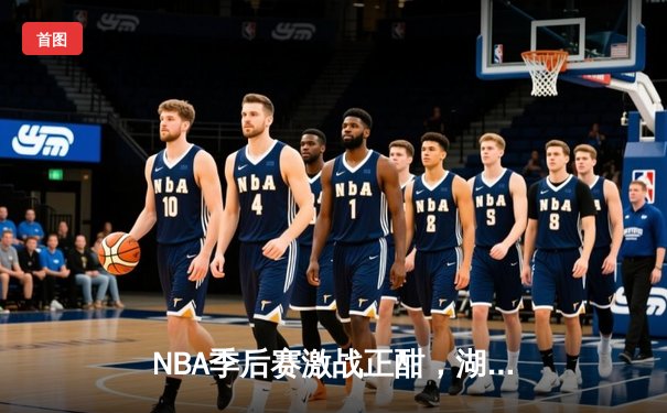 NBA季后赛激战正酣，湖人绝杀逆转勇士晋级西决