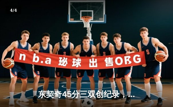 东契奇45分三双创纪录，独行侠加时险胜凯尔特人锁定关键战役 - 4