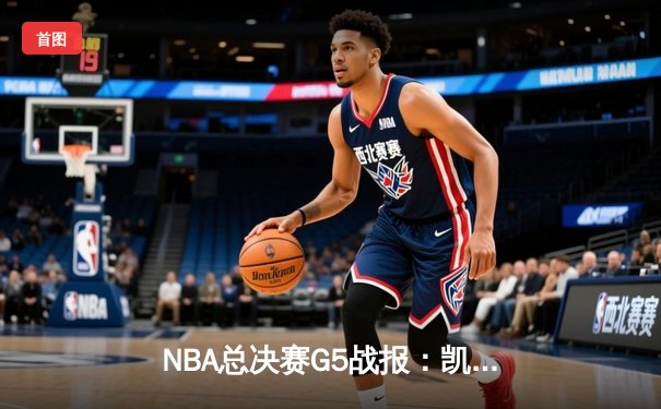 NBA总决赛G5战报：凯尔特人绝地反击，塔图姆狂砍42分将系列赛拖入抢七