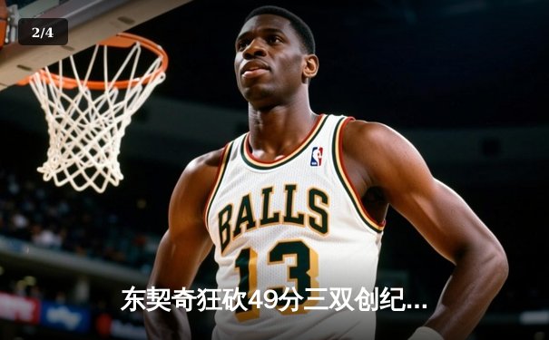 东契奇狂砍49分三双创纪录，独行侠加时险胜篮网迎五连胜 - 2