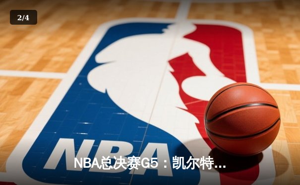 NBA总决赛G5：凯尔特人逆转险胜勇士，塔图姆31分带队夺赛点 - 2