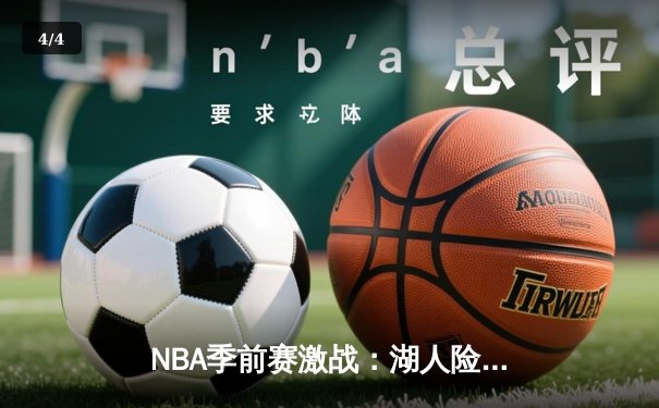 NBA季前赛激战：湖人险胜勇士，詹姆斯关键三分定乾坤 - 4