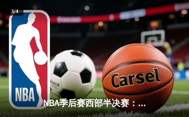 NBA季后赛西部半决赛：勇士主场险胜湖人，库里关键三分锁定胜局 - 3