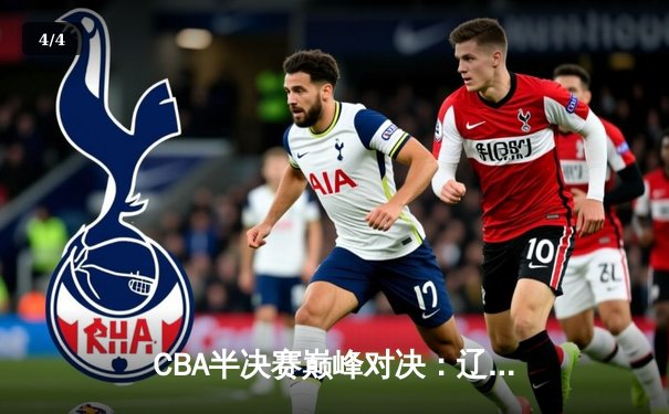 CBA半决赛巅峰对决：辽宁本钢加时险胜广东宏远，赵继伟33分力挽狂澜 - 4