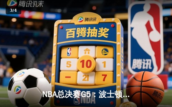NBA总决赛G5：波士顿凯尔特人险胜金州勇士，总比分3-2领先获赛点 - 3