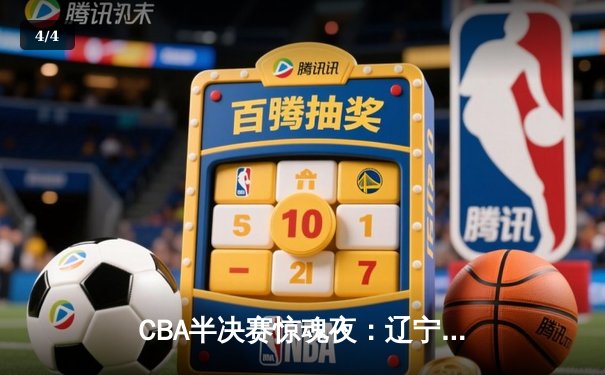 CBA半决赛惊魂夜：辽宁本钢加时逆转广东宏远，赵继伟35分创生涯新高 - 4