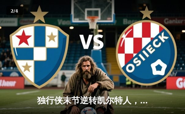 独行侠末节逆转凯尔特人，东契奇三双闪耀总决赛G4 - 2