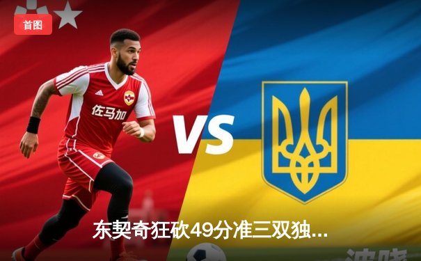 东契奇狂砍49分准三双独行侠加时险胜篮网，欧文战旧主失关键罚球