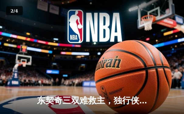 东契奇三双难救主，独行侠加时憾负凯尔特人，总决赛悬念再起 - 2