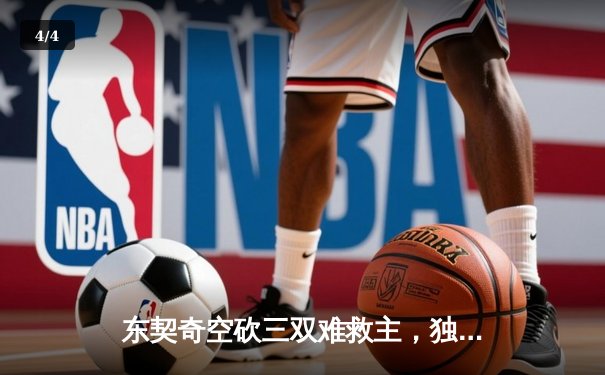东契奇空砍三双难救主，独行侠加时惜败凯尔特人总分0-2落后 - 4