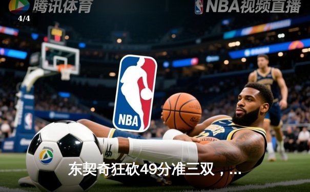 东契奇狂砍49分准三双，独行侠加时险胜篮网迎五连胜 - 4